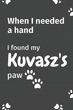 portada When i Needed a Hand, i Found my Kuvasz's Paw: For Kuvasz Puppy Fans (in English)