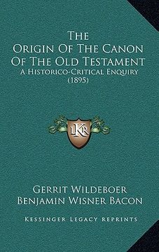 portada the origin of the canon of the old testament: a historico-critical enquiry (1895) (en Inglés)