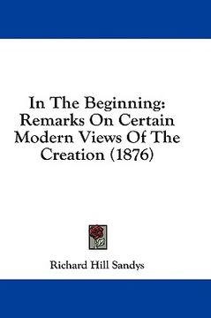 portada in the beginning: remarks on certain modern views of the creation (1876) (en Inglés)