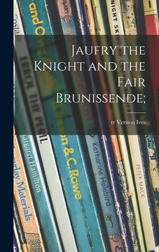 portada Jaufry the Knight and the Fair Brunissende; (en Inglés)