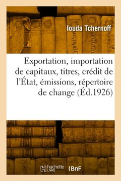 portada Exportation et importation des capitaux et titres, crédit de l'État, émissions, répertoire de change (en Francés)