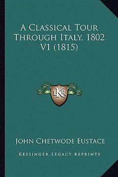 portada a classical tour through italy, 1802 v1 (1815) (en Inglés)