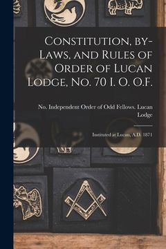 portada Constitution, By-laws, and Rules of Order of Lucan Lodge, No. 70 I. O. O.F. [microform]: Instituted at Lucan, A.D. 1871 (en Inglés)
