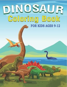 portada Dinosaur Coloring Book for Kids Ages 9-12: A Fantastic Dinosaur Coloring Activity Book, Adventure For Boys, Girls, Toddlers & Preschoolers, (Children (en Inglés)