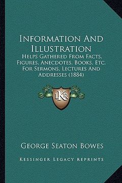 portada information and illustration: helps gathered from facts, figures, anecdotes, books, etc. for sermons, lectures and addresses (1884)