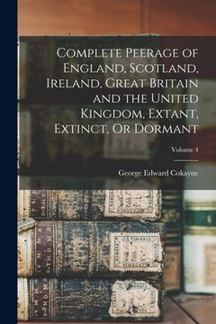 portada Complete Peerage of England, Scotland, Ireland, Great Britain and the United Kingdom, Extant, Extinct, Or Dormant; Volume 4 (en Inglés)