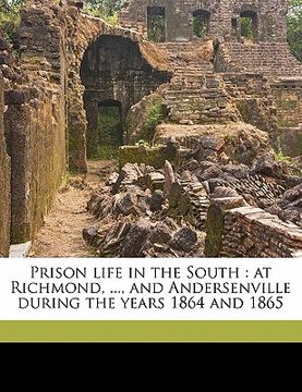 portada prison life in the south: at richmond, ..., and andersenville during the years 1864 and 1865 (en Inglés)