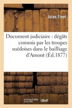 portada Document Judiciaire: Dégâts Commis Par Les Troupes Suédoises Dans Le Bailliage d'Amont (en Francés)