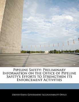 portada pipeline safety: preliminary information on the office of pipeline safety's efforts to strengthen its enforcement activities (en Inglés)