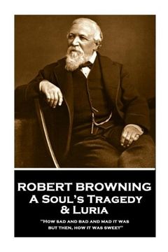 portada Robert Browning - A Soul?s Tragedy & Luria: "How sad and bad and mad it was - but then, how it was sweet"