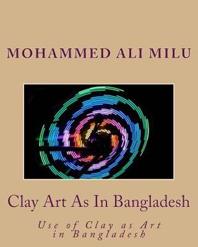 portada Clay Art As In Bangladesh: Use of Clay as Art in Bangladesh (en Inglés)