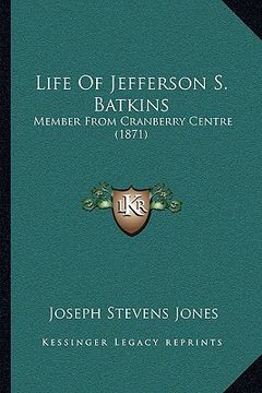 portada life of jefferson s. batkins: member from cranberry centre (1871) (en Inglés)