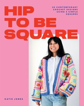 portada Hip to be Square: 20 Contemporary Crochet Designs Using 5 Simple Squares (en Inglés)