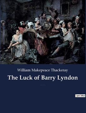 portada The Luck of Barry Lyndon: A picaresque novel by William Makepeace Thackeray about a member of the Irish gentry trying to become a member of the 