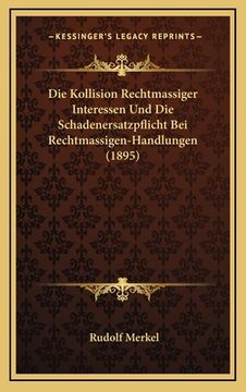 portada Die Kollision Rechtmassiger Interessen Und Die Schadenersatzpflicht Bei Rechtmassigen-Handlungen (1895) (en Alemán)