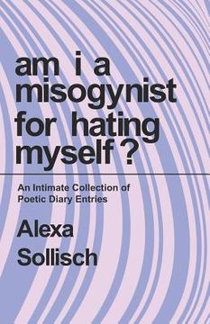 portada Am I a Misogynist for Hating Myself: An Intimate Series of Poetic Diary Entries. (en Inglés)