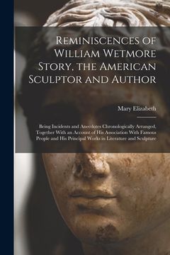 portada Reminiscences of William Wetmore Story, the American Sculptor and Author; Being Incidents and Anecdotes Chronologically Arranged, Together With an Acc (in English)
