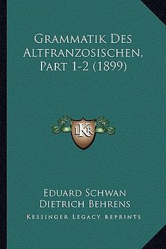 portada Grammatik Des Altfranzosischen, Part 1-2 (1899) (en Alemán)
