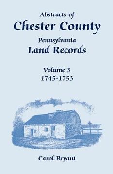 portada abstracts of chester county, pennsylvania, land records, volume 3: 1745-1753 (en Inglés)
