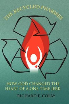 portada the recycled pharisee: how god changed the heart of a one-time jerk (en Inglés)