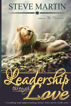 portada Leadership Through Love: Both Are Needed In Order To Properly Administrate & Appreciate Those Who Serve Together in His Kingdom (en Inglés)