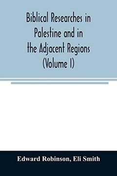 portada Biblical Researches in Palestine and in the Adjacent Regions: A Journal of Travels in the Year 1838 (Volume i) (en Inglés)