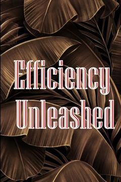 portada Efficiency Unleashed: Getting Things Done: A Comprehensive Guide - 10 Effective Techniques to Transform Your Work and Help you Achieve Maximum Productivity (en Inglés)