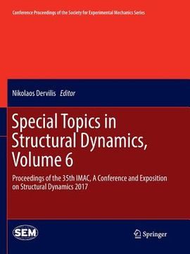 portada Special Topics in Structural Dynamics, Volume 6: Proceedings of the 35th Imac, a Conference and Exposition on Structural Dynamics 2017 (en Inglés)