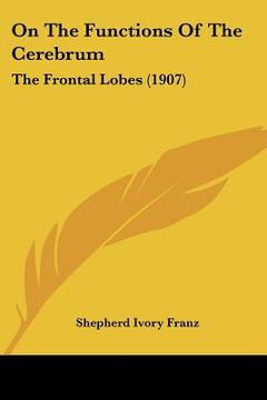portada on the functions of the cerebrum: the frontal lobes (1907) (en Inglés)