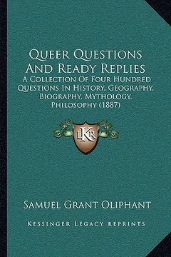portada queer questions and ready replies: a collection of four hundred questions in history, geography, biography, mythology, philosophy (1887) (en Inglés)