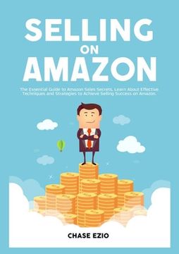 portada Selling On Amazon: The Essential Guide to Amazon Sales Secrets, Learn About Effective Techniques and Strategies to Achieve Selling Succes