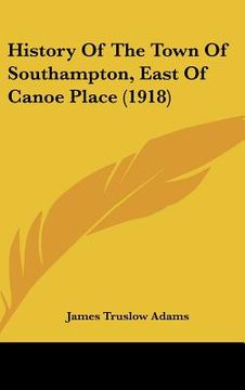 portada history of the town of southampton, east of canoe place (1918) (en Inglés)