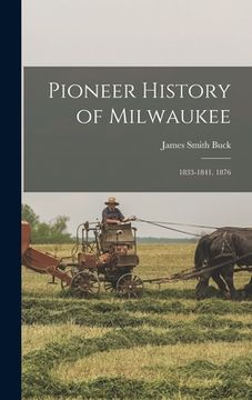 portada Pioneer History of Milwaukee: 1833-1841. 1876