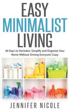 portada Easy Minimalist Living: 30 Days to Declutter, Simplify and Organize Your Home Without Driving Everyone Crazy (en Inglés)