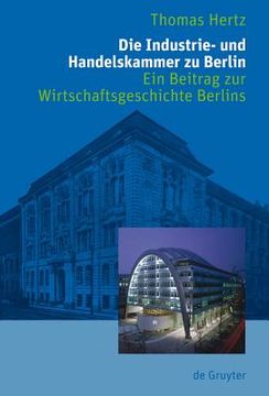 portada Die Industrie- und Handelskammer zu Berlin: Ein Beitrag zur Wirtschaftsgeschichte Berlins 