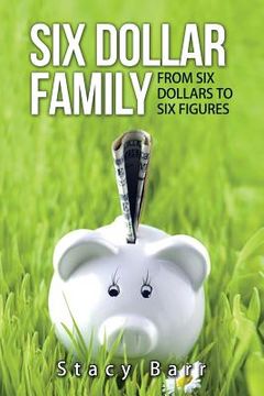 portada Six Dollar Family: From Six Dollars to Six Figures (en Inglés)