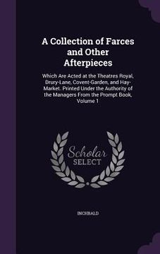 portada A Collection of Farces and Other Afterpieces: Which Are Acted at the Theatres Royal, Drury-Lane, Covent-Garden, and Hay-Market. Printed Under the Auth (in English)