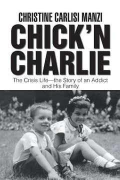 portada Chick'N Charlie: The Crisis Life-The Story of an Addict and His Family (en Inglés)