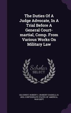 portada The Duties Of A Judge Advocate, In A Trial Before A General Court-martial, Comp. From Various Works On Military Law (en Inglés)