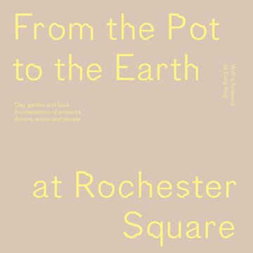 portada From the pot to the Earth at Rochester Square: Clay, Garden, and Food: A Composition of Artworks, Dinners, Words, and People (en Inglés)
