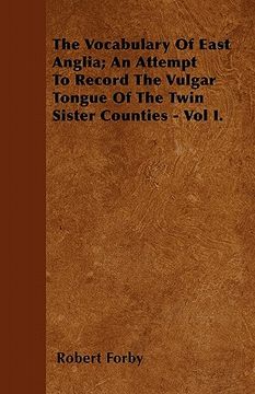 portada the vocabulary of east anglia; an attempt to record the vulgar tongue of the twin sister counties - vol i. (en Inglés)