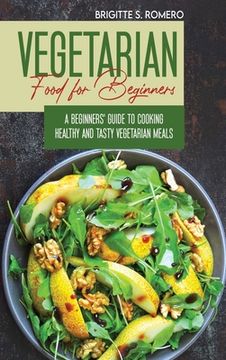 portada Vegetarian Food For Beginners: A Beginner's guide to Cooking Healthy and Tasty Vegetarian Meals.