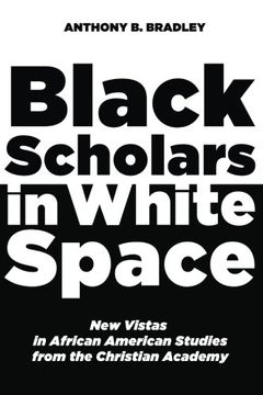 portada Black Scholars in White Space: New Vistas in African American Studies From the Christian Academy (en Inglés)