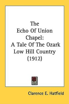 portada the echo of union chapel: a tale of the ozark low hill country (1912) (en Inglés)