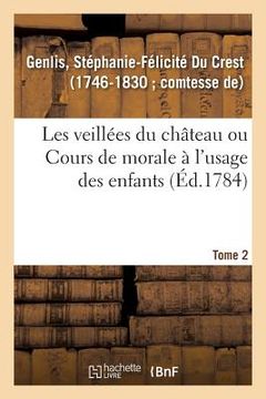 portada Les Veillées Du Château Ou Cours de Morale À l'Usage Des Enfants. Tome 2 (en Francés)