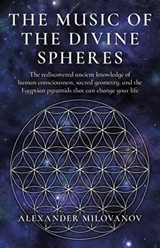 portada The Music of the Divine Spheres: The Rediscovered Ancient Knowledge of Human Consciousness, Sacred Geometry, and the Egyptian Pyramids That Can Change (en Inglés)