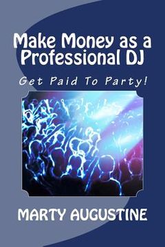portada Make Money as a Professional DJ: Get Paid To Party (en Inglés)