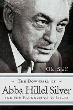 portada The Downfall of Abba Hillel Silver and the Foundation of Israel (Modern Jewish History) (en Inglés)