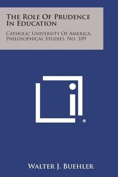 portada The Role of Prudence in Education: Catholic University of America, Philosophical Studies, No. 109 (en Inglés)