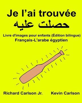 portada Je l'ai trouvée: Livre d'images pour enfants Français-L'arabe égyptien (Édition bilingue) (en Francés)